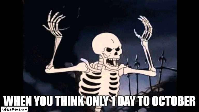 yes, October season |  WHEN YOU THINK ONLY 1 DAY TO OCTOBER | image tagged in spooky skeleton,haloween,memes,funny | made w/ Lifeismeme meme maker