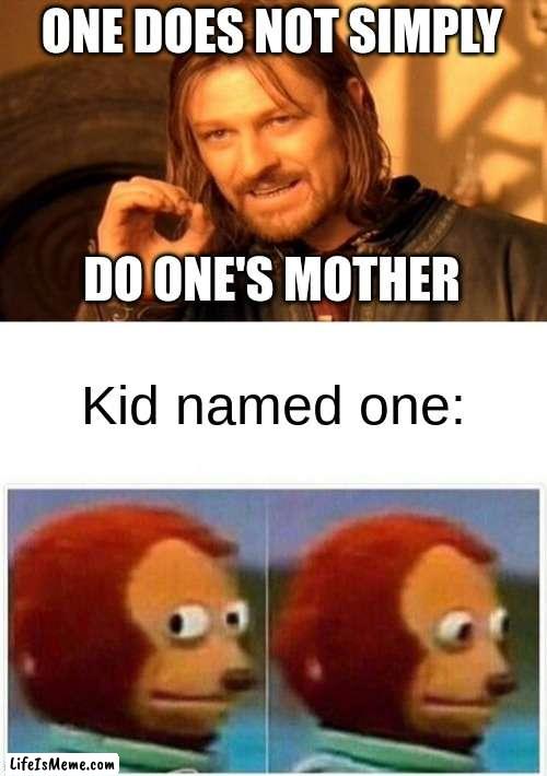 Clever image title |  ONE DOES NOT SIMPLY; DO ONE'S MOTHER; Kid named one: | image tagged in memes,one does not simply,monkey puppet,funny,mother,sweet home alabama | made w/ Lifeismeme meme maker