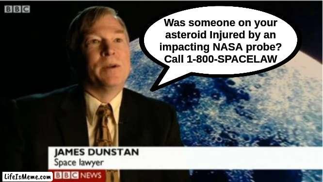 Our law clerks are standing by |  Was someone on your 
asteroid Injured by an 
impacting NASA probe? 
Call 1-800-SPACELAW | image tagged in nasa | made w/ Lifeismeme meme maker