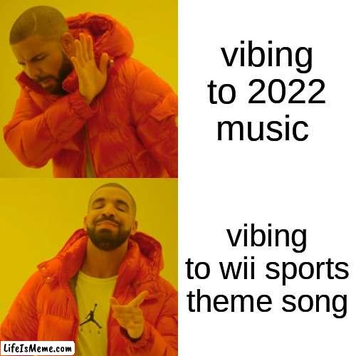 wii sports |  vibing to 2022 music; vibing to wii sports theme song | image tagged in memes,drake hotline bling | made w/ Lifeismeme meme maker