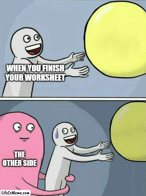 Memes Only Students Will Understand |  WHEN YOU FINISH YOUR WORKSHEET; THE OTHER SIDE | image tagged in memes,school,homework | made w/ Lifeismeme meme maker