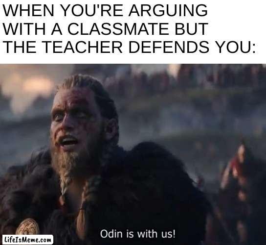 one of the best feelings |  WHEN YOU'RE ARGUING WITH A CLASSMATE BUT THE TEACHER DEFENDS YOU: | image tagged in odin is with us,school,relatable,funni | made w/ Lifeismeme meme maker