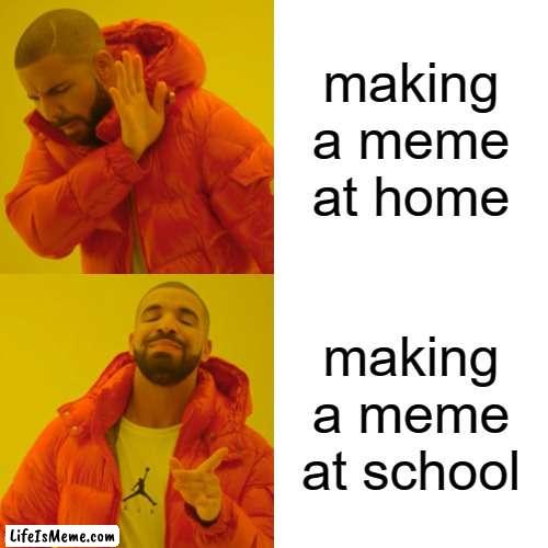Bro i'm in library right now |  making a meme at home; making a meme at school | image tagged in memes,drake hotline bling | made w/ Lifeismeme meme maker