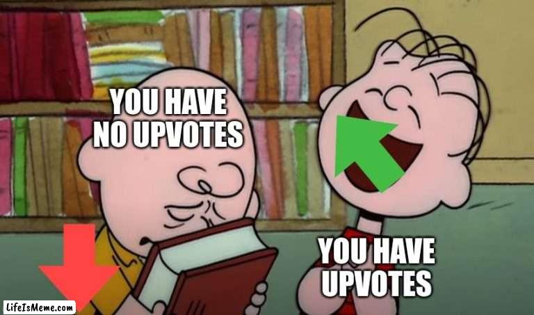 When you have upvotes and downvotes |  YOU HAVE NO UPVOTES; YOU HAVE UPVOTES | image tagged in sad charlie brown happy linus,imgflip,charlie brown,upvotes,downvotes | made w/ Lifeismeme meme maker