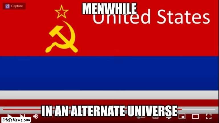 meanwhile in n alternate universe |  MENWHILE; IN AN ALTERNATE UNIVERSE | image tagged in memes | made w/ Lifeismeme meme maker