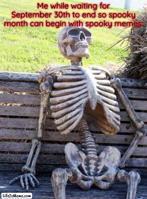 Waiting Skeleton Meme |  Me while waiting for September 30th to end so spooky month can begin with spooky memes: | image tagged in memes,waiting skeleton | made w/ Lifeismeme meme maker
