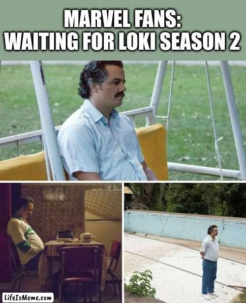 *cries in pillow |  MARVEL FANS: WAITING FOR LOKI SEASON 2 | image tagged in memes,sad pablo escobar | made w/ Lifeismeme meme maker