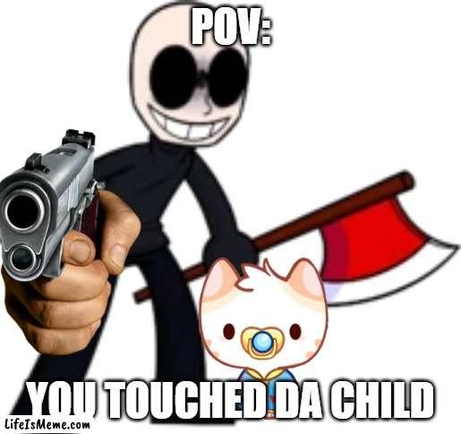 DONT TOUCH THE CHILD! |  POV:; YOU TOUCHED DA CHILD | image tagged in eteled dreemurr,cat game - the cats collector,sr pelo,fnf | made w/ Lifeismeme meme maker