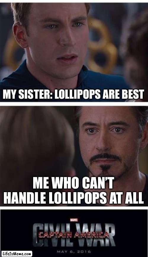 Marvel Civil War 1 Meme |  MY SISTER: LOLLIPOPS ARE BEST; ME WHO CAN’T HANDLE LOLLIPOPS AT ALL | image tagged in memes,marvel civil war 1 | made w/ Lifeismeme meme maker