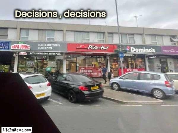 Getting Pizza in England |  Decisions , decisions | image tagged in space pizza cat turtle tacos,pizza the hut,shopping,random tag i decided to put | made w/ Lifeismeme meme maker