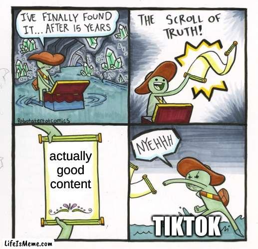 No cap |  actually good content; TIKTOK | image tagged in memes,the scroll of truth | made w/ Lifeismeme meme maker