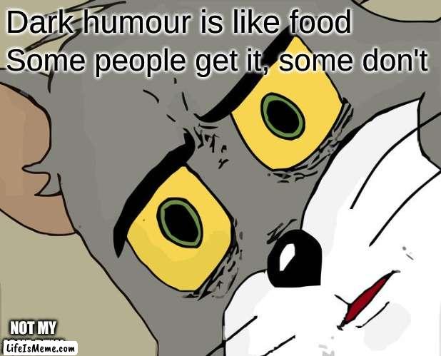 Read the caption on the bottom left |  Dark humour is like food; Some people get it, some don't; NOT MY JOKE BTW | image tagged in memes,unsettled tom | made w/ Lifeismeme meme maker