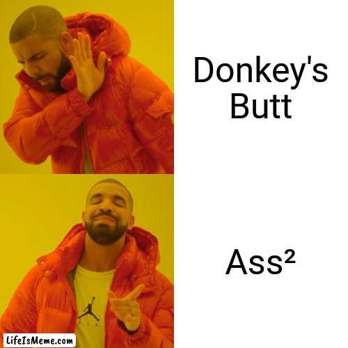 DONKEY |  Donkey's Butt; Ass² | image tagged in memes,drake hotline bling | made w/ Lifeismeme meme maker