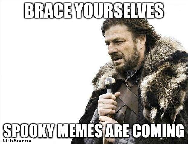 Brace Yourselves X is Coming Meme |  BRACE YOURSELVES; SPOOKY MEMES ARE COMING | image tagged in memes,brace yourselves x is coming | made w/ Lifeismeme meme maker