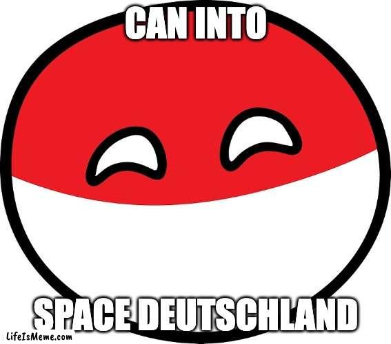 Polandball |  CAN INTO; SPACE DEUTSCHLAND | image tagged in polandball,space,poland,funny | made w/ Lifeismeme meme maker