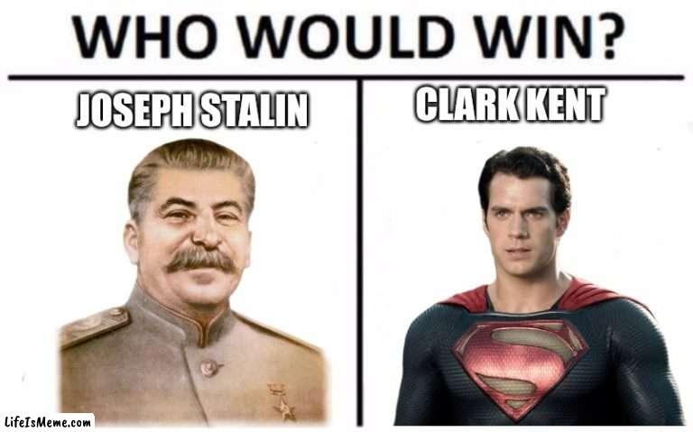 men of steel | CLARK KENT; JOSEPH STALIN | image tagged in who would win,joseph stalin,clark kent,funny,meme | made w/ Lifeismeme meme maker