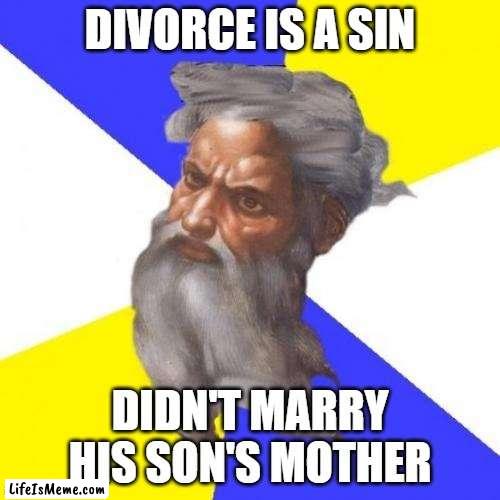 God Did Not Marry Son's Mother |  DIVORCE IS A SIN; DIDN'T MARRY HIS SON'S MOTHER | image tagged in memes,advice god | made w/ Lifeismeme meme maker