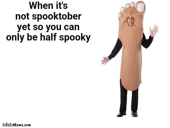 Spooktober |  When it's not spooktober yet so you can only be half spooky | image tagged in blank white template | made w/ Lifeismeme meme maker