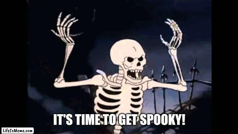 S P O O K Y M O N T H |  IT'S TIME TO GET SPOOKY! | image tagged in spooky skeleton | made w/ Lifeismeme meme maker