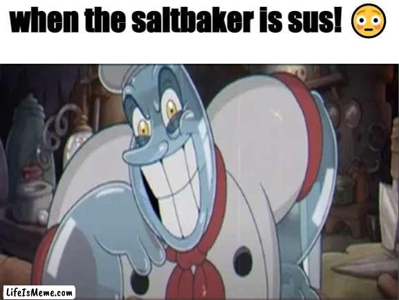 just some stupid thing i thought up |  when the saltbaker is sus! 😳 | image tagged in cuphead,chef saltbaker,memes,fun | made w/ Lifeismeme meme maker