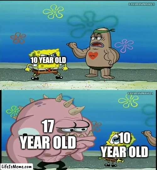 Gets bully in A nutshell |  10 YEAR OLD; 17 YEAR OLD; 10 YEAR OLD | image tagged in spongebob what about that guy meme,bully,school,kids,memes,nutshell | made w/ Lifeismeme meme maker