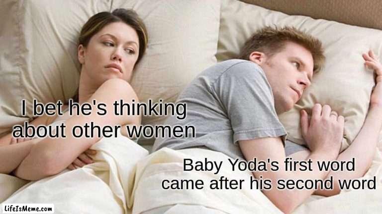Baby Yoda |  I bet he's thinking about other women; Baby Yoda's first word came after his second word | image tagged in memes,i bet he's thinking about other women | made w/ Lifeismeme meme maker