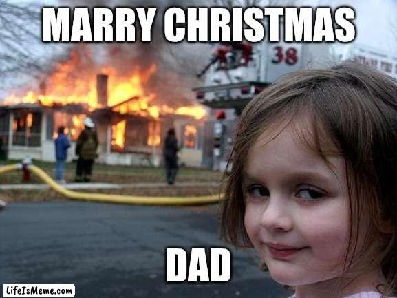 Ummm honey why isn't my girlfriend answer the phone. |  MARRY CHRISTMAS; DAD | image tagged in memes,disaster girl | made w/ Lifeismeme meme maker