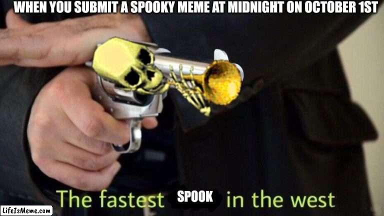 Spook |  WHEN YOU SUBMIT A SPOOKY MEME AT MIDNIGHT ON OCTOBER 1ST; SPOOK | image tagged in fastest draw,skeleton,doot | made w/ Lifeismeme meme maker