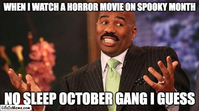Fitting. |  WHEN I WATCH A HORROR MOVIE ON SPOOKY MONTH; NO SLEEP OCTOBER GANG I GUESS | image tagged in shrug,spooky month | made w/ Lifeismeme meme maker