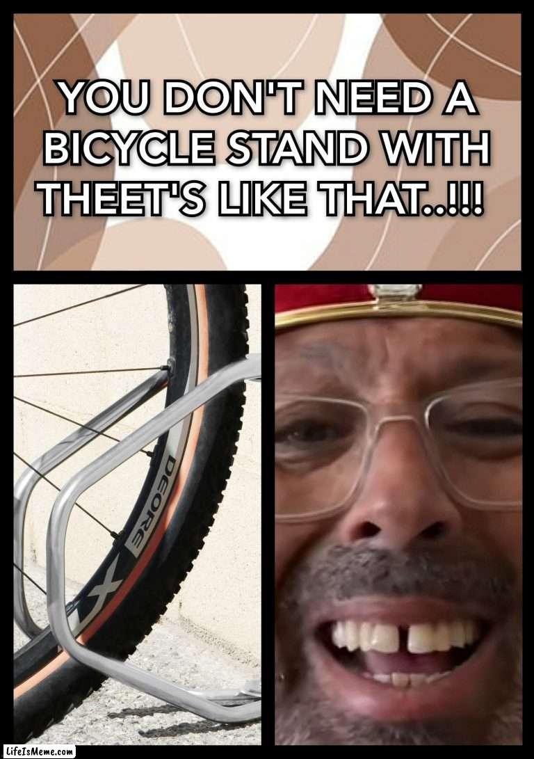 YOU DON'T NEED A BICYCLE STAND WITH THEET'S LIKE THAT..!!! | image tagged in bicycle,funny memes,funny,memes,gifs,tiktok | made w/ Lifeismeme meme maker