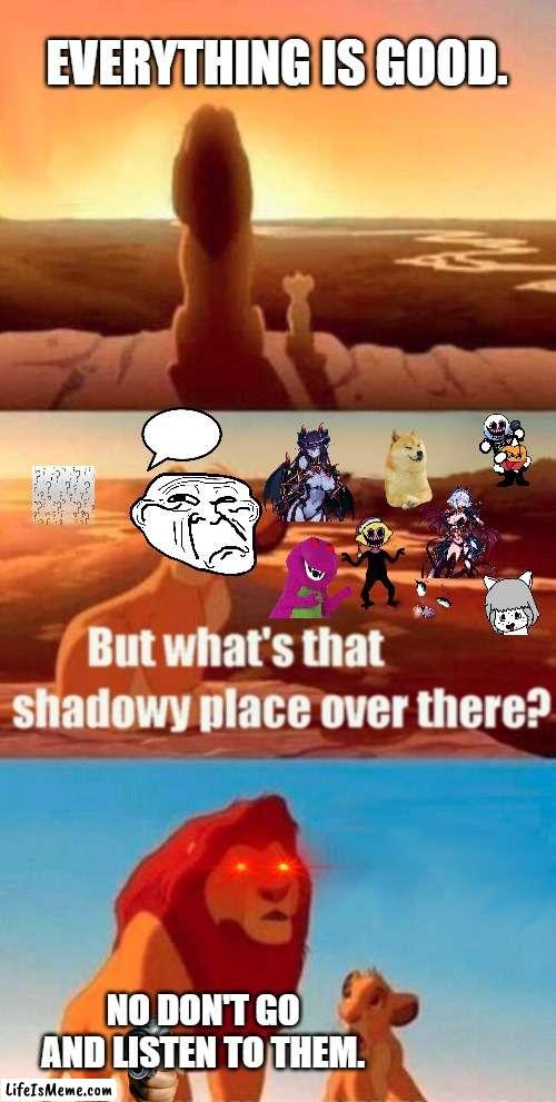 good or bad??? |  EVERYTHING IS GOOD. NO DON'T GO AND LISTEN TO THEM. | image tagged in memes,simba shadowy place | made w/ Lifeismeme meme maker