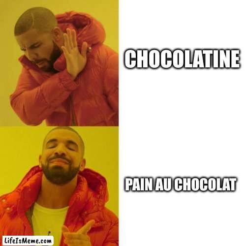 Drake Blank |  CHOCOLATINE; PAIN AU CHOCOLAT | image tagged in drake blank | made w/ Lifeismeme meme maker