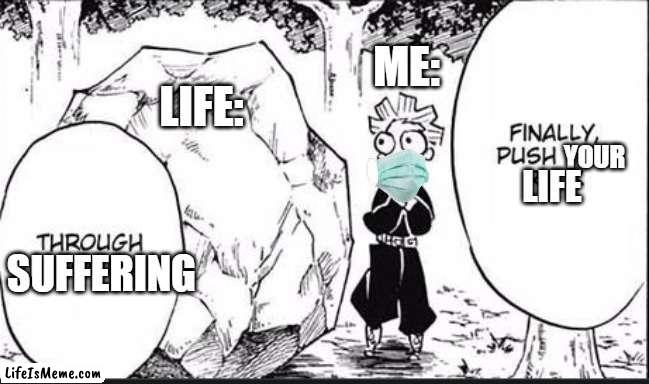 Hardships |  ME:; LIFE:; YOUR; LIFE; SUFFERING | image tagged in hard,demon slayer,the rock | made w/ Lifeismeme meme maker