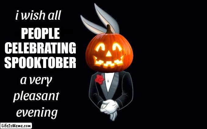 Happy Spooktober! |  PEOPLE CELEBRATING SPOOKTOBER | image tagged in i wish all the x a very pleasant evening,spooktober,bugs bunny,spooky,pumpkin,happy halloween | made w/ Lifeismeme meme maker