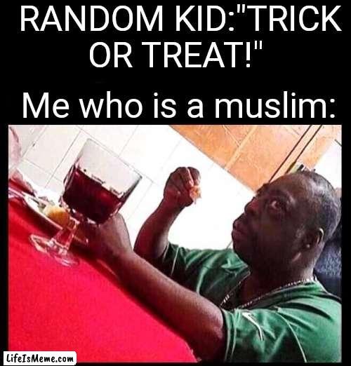 Yes i am |  RANDOM KID:"TRICK OR TREAT!"; Me who is a muslim: | image tagged in black man eating,memes,funny memes,funny,fun,halloween | made w/ Lifeismeme meme maker