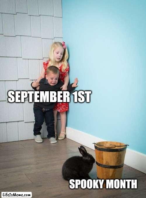 Kids Afraid of Rabbit |  SEPTEMBER 1ST; SPOOKY MONTH | image tagged in kids afraid of rabbit | made w/ Lifeismeme meme maker