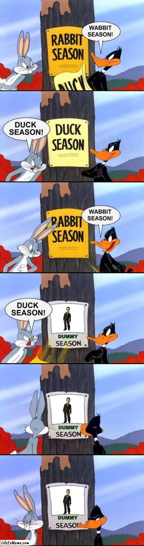 duck season wabbit season dummy season |  DUMMY; DUMMY; DUMMY | image tagged in wabbit season duck season elmer season,goosebumps,looney tunes | made w/ Lifeismeme meme maker