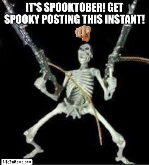NOW GET OUT THERE AND START SPOOKY POSTING! |  IT'S SPOOKTOBER! GET SPOOKY POSTING THIS INSTANT! | image tagged in spooktober hype,spooktober,spooky month | made w/ Lifeismeme meme maker