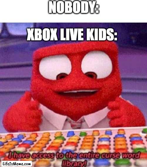 I have access to the entire curse world library |  NOBODY:; XBOX LIVE KIDS: | image tagged in i have access to the entire curse world library | made w/ Lifeismeme meme maker
