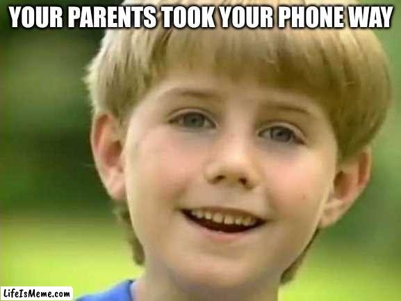 i just thought of this |  YOUR PARENTS TOOK YOUR PHONE WAY | image tagged in kazoo kid,phone | made w/ Lifeismeme meme maker