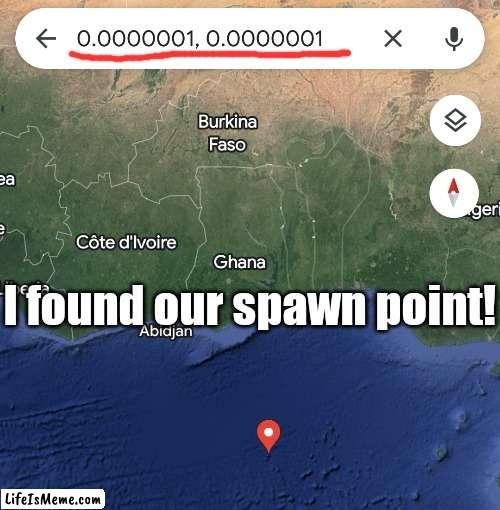 0.00, 0.00 doesn't show. |  I found our spawn point! | image tagged in spawn,spawn point,minecraft | made w/ Lifeismeme meme maker