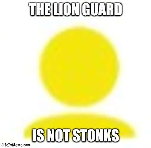 yellow man icon |  THE LION GUARD; IS NOT STONKS | image tagged in yellow man icon,the lion guard | made w/ Lifeismeme meme maker