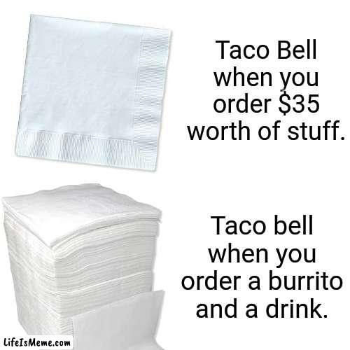 Napkins at Taco Bell |  Taco Bell when you order $35 worth of stuff. Taco bell when you order a burrito and a drink. | image tagged in taco bell,nap,drake hotline bling | made w/ Lifeismeme meme maker