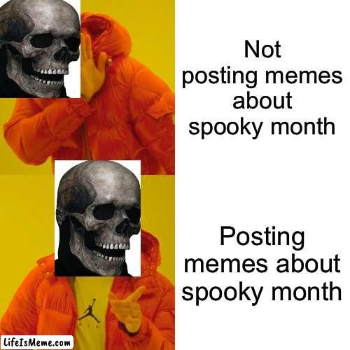 Happy spooky month |  Not posting memes about spooky month; Posting memes about spooky month | image tagged in memes,drake hotline bling | made w/ Lifeismeme meme maker