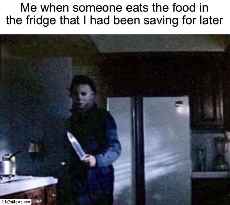 You will perish |  Me when someone eats the food in the fridge that I had been saving for later | image tagged in memes,funny,spooky month,spooktober,halloween memes,halloween | made w/ Lifeismeme meme maker