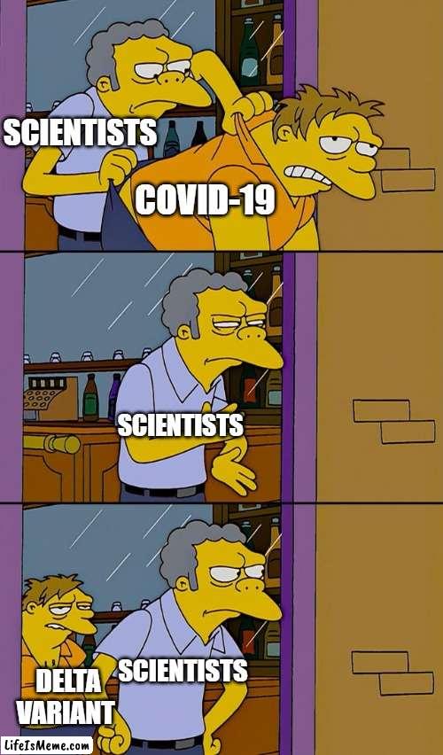 Covid-19 In a Nutshell |  SCIENTISTS; COVID-19; SCIENTISTS; SCIENTISTS; DELTA VARIANT | image tagged in moe throws barney | made w/ Lifeismeme meme maker