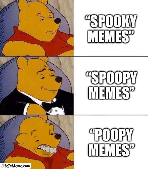 Spooky, Spoopy, Poopy |  “SPOOKY MEMES”; “SPOOPY MEMES”; “POOPY MEMES” | image tagged in best better blurst | made w/ Lifeismeme meme maker