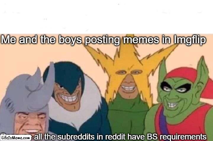No offences r/memes, we still be lookin at you tho. |  Me and the boys posting memes in Lifeismeme; Because all the subreddits in reddit have BS requirements | image tagged in memes,me and the boys,imgflip,reddit | made w/ Lifeismeme meme maker