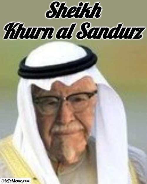 Sheikh Khurn al Sandurz |  Sheikh Khurn al Sandurz | image tagged in kfc | made w/ Lifeismeme meme maker