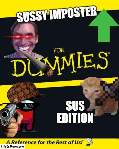 8-year olds using Lifeismeme: |  SUSSY IMPOSTER; SUS EDITION | image tagged in for dummies,kids | made w/ Lifeismeme meme maker